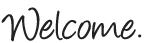 welcome